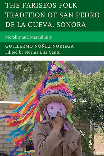 The Fariseos Folk Tradition of San Pedro de la Cueva, Sonora by author Norma Elia Cantu The Fariseos Folk Tradition of San Pedro de la Cueva, Sonora by author Norma Elia Cantu