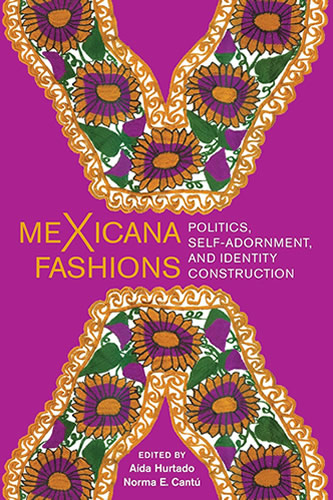 meXicana Fashions: Politics, Self-Adornment, and Identity Construction edited by author Norma Elia Cantu meXicana Fashions: Politics, Self-Adornment, and Identity Construction by author Norma Elia Cantu